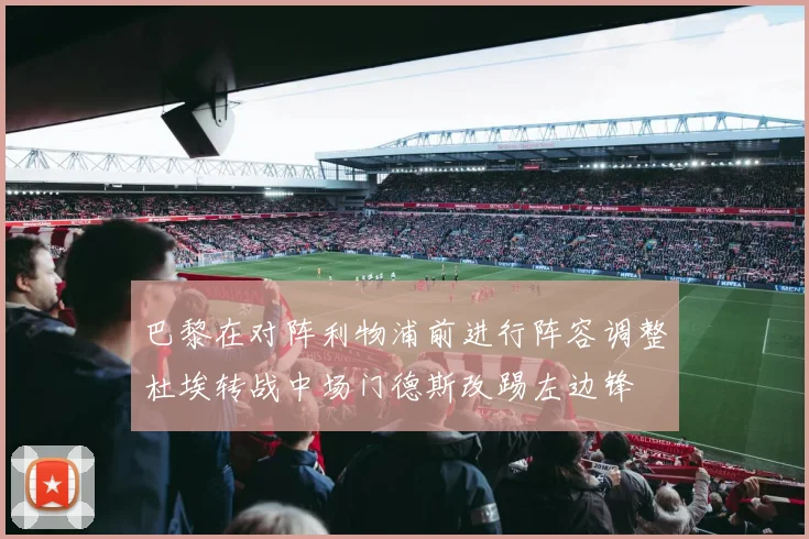 巴黎在对阵利物浦前进行阵容调整杜埃转战中场门德斯改踢左边锋
